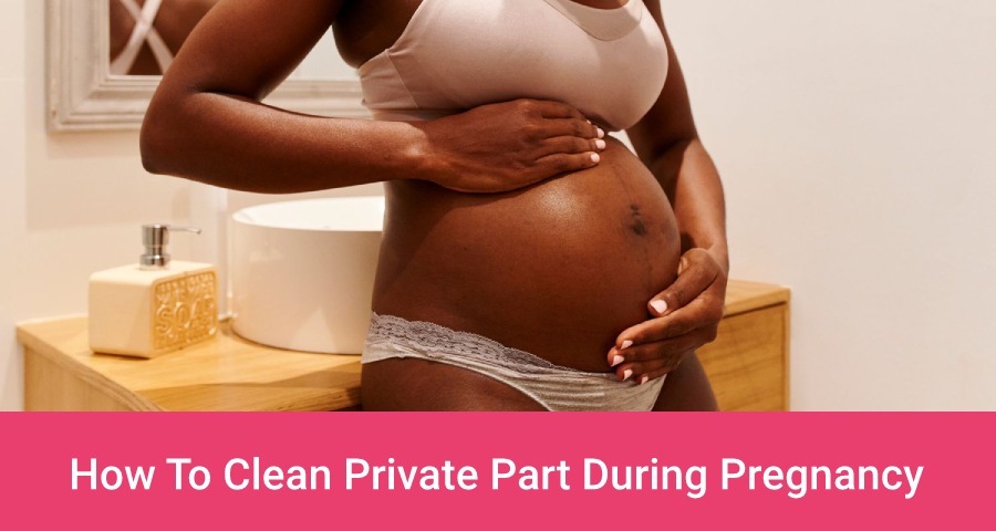 How To Clean Private Part During Pregnancy